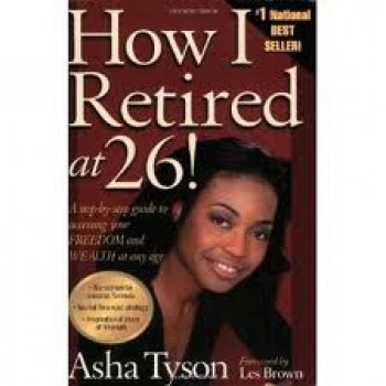 How I Retired at 26! A Step-by-Step Guide to Accessing Your Freedom and Wealth at Any Age by Asha Tyson 